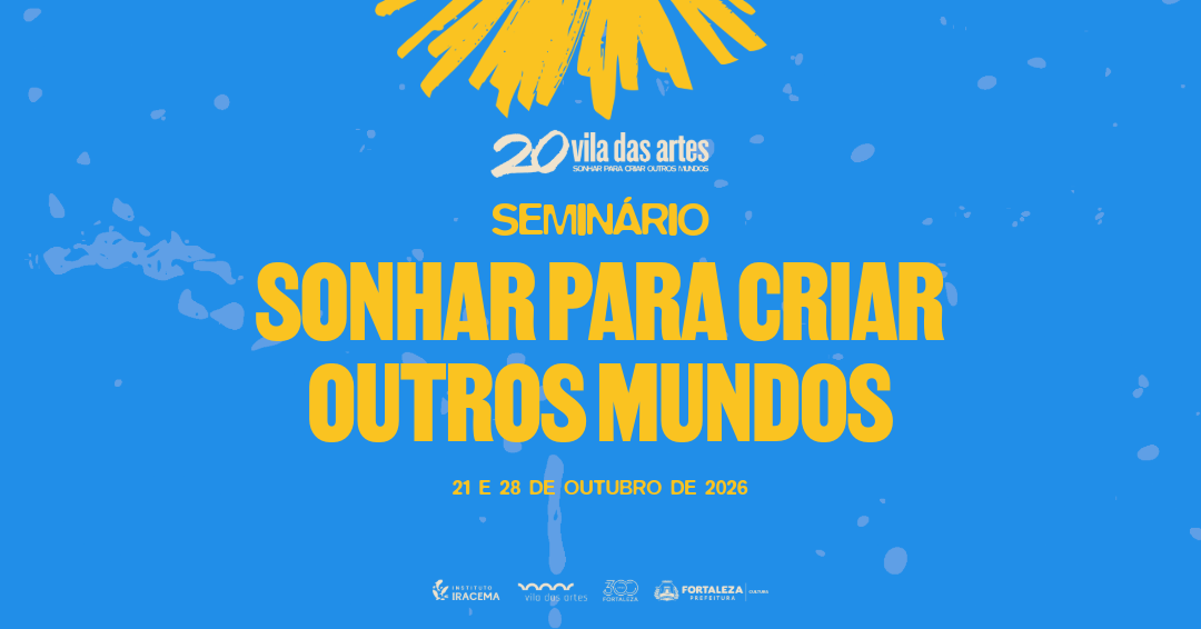 Vila das Artes realiza seminário “Sonhar para Criar Outros Mundos” nos dias 21 e 28 de outubro